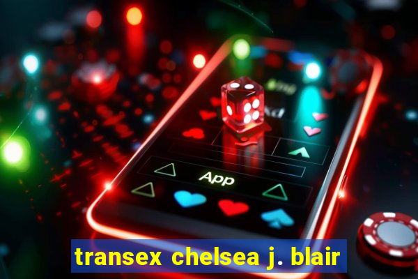 transex chelsea j. blair