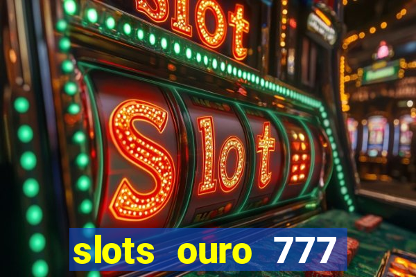 slots ouro 777 play store