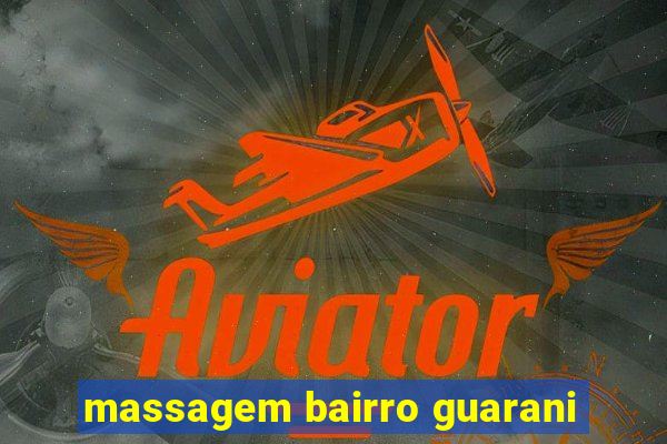 massagem bairro guarani