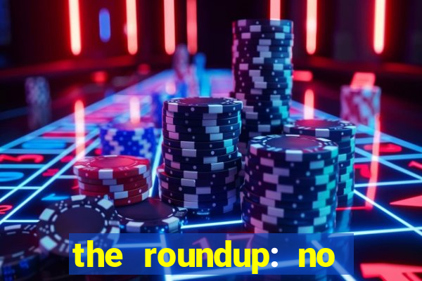 the roundup: no way out dublado download