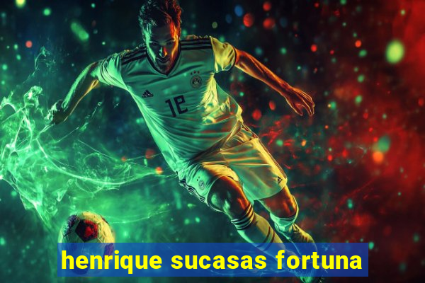 henrique sucasas fortuna