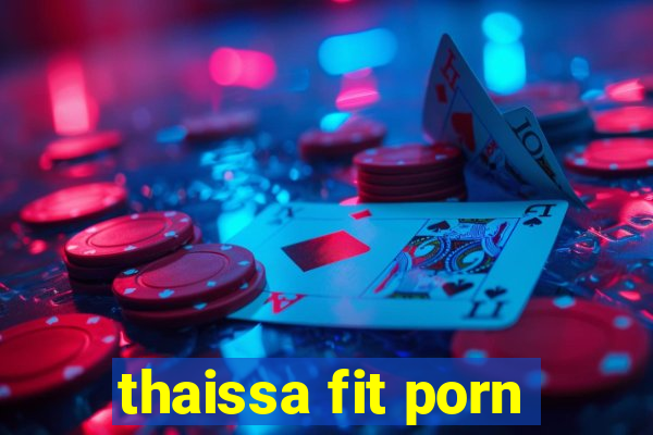 thaissa fit porn