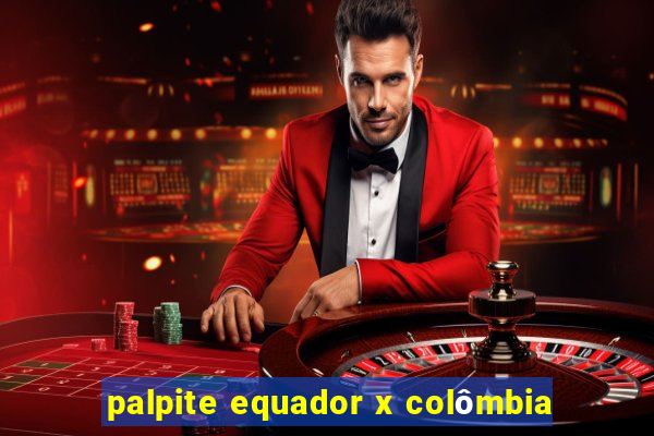 palpite equador x colômbia