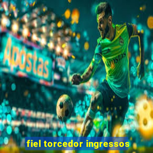 fiel torcedor ingressos