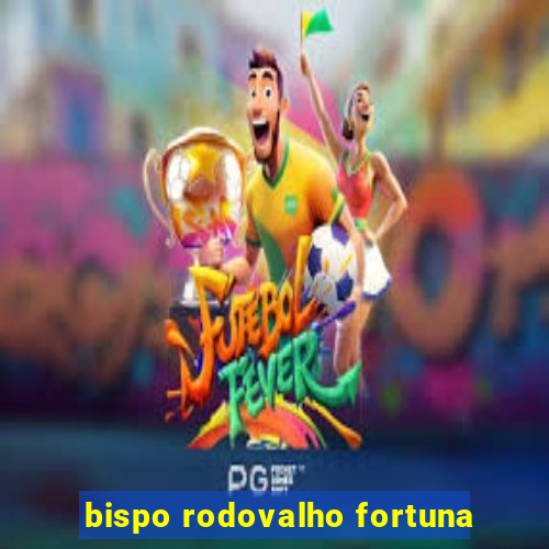 bispo rodovalho fortuna