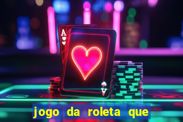 jogo da roleta que da dinheiro