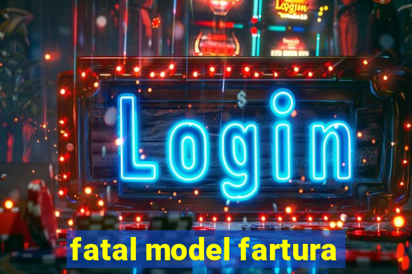 fatal model fartura