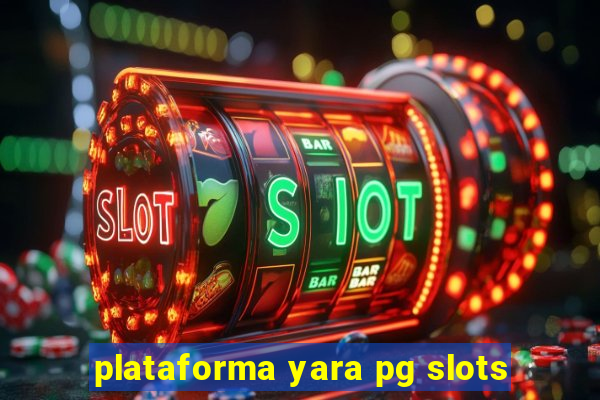 plataforma yara pg slots