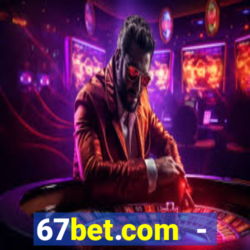 67bet.com - caça-níqueis online cassino