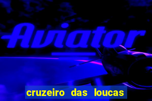 cruzeiro das loucas onde assistir