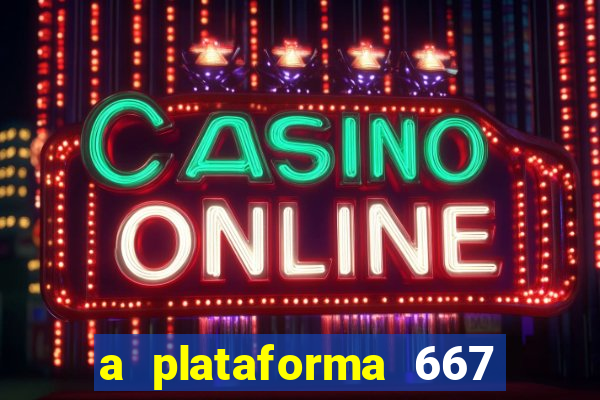 a plataforma 667 bet é confiável