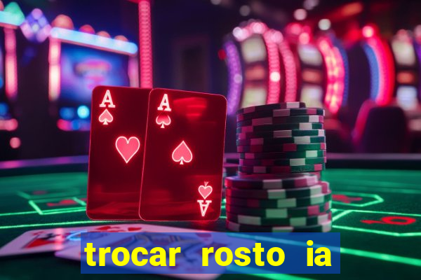 trocar rosto ia online mudar rosto