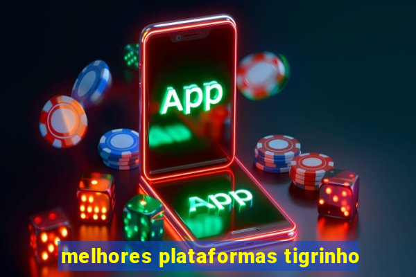 melhores plataformas tigrinho