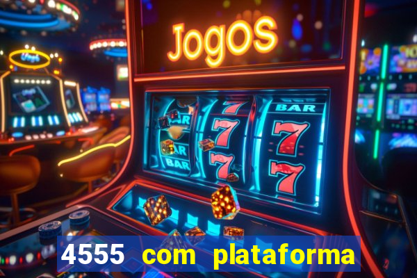 4555 com plataforma de jogos