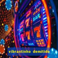 vibrantinho demitido do alterosa esporte