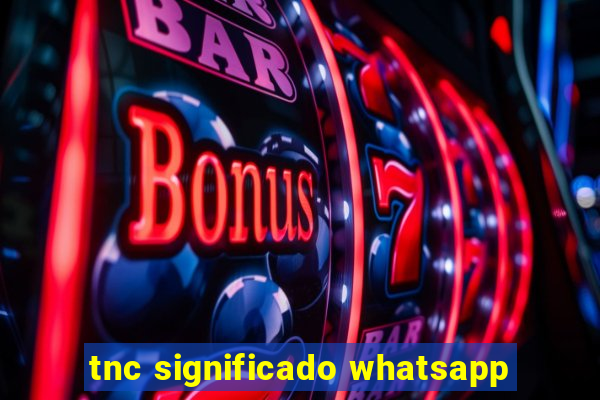 tnc significado whatsapp