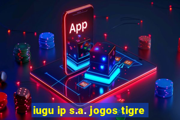 iugu ip s.a. jogos tigre