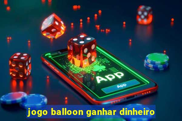 jogo balloon ganhar dinheiro