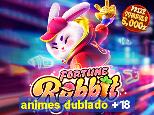 animes dublado +18