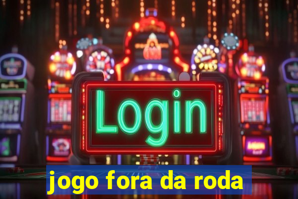 jogo fora da roda