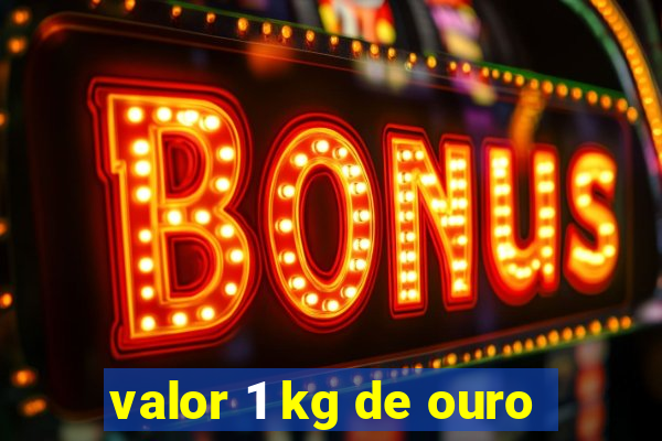 valor 1 kg de ouro