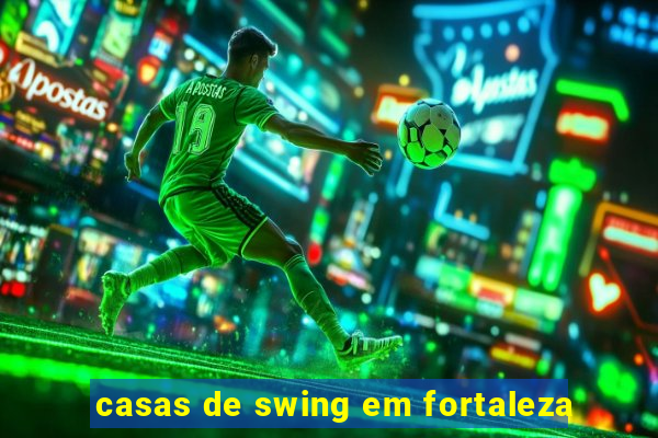 casas de swing em fortaleza