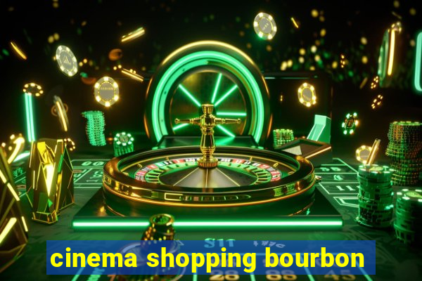 cinema shopping bourbon