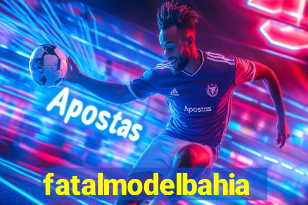 fatalmodelbahia