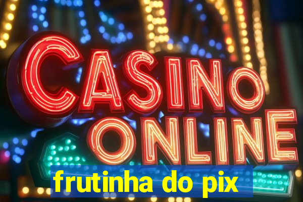 frutinha do pix