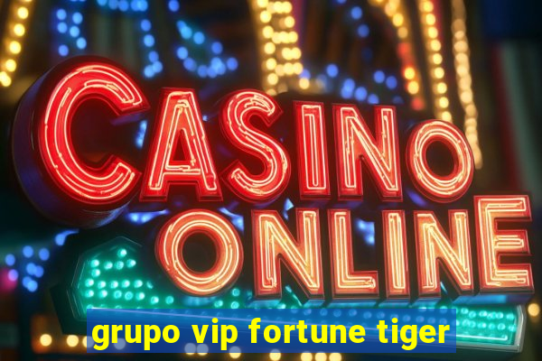 grupo vip fortune tiger