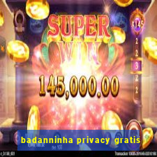 badanninha privacy gratis