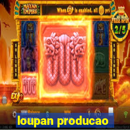 loupan producao