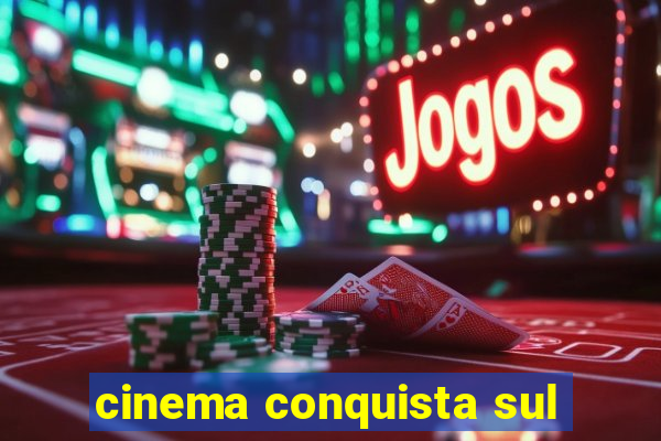 cinema conquista sul