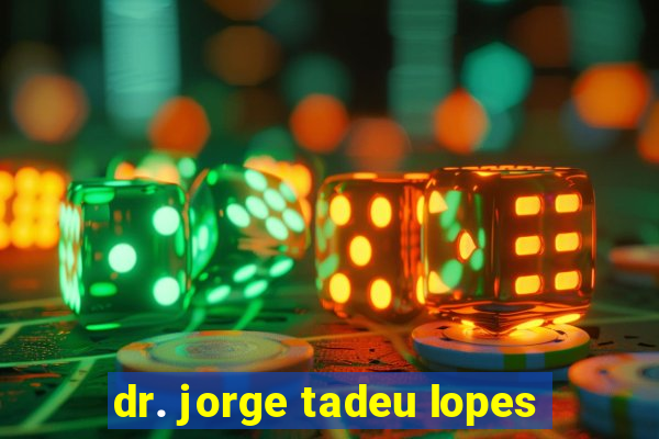 dr. jorge tadeu lopes