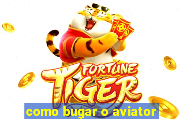 como bugar o aviator