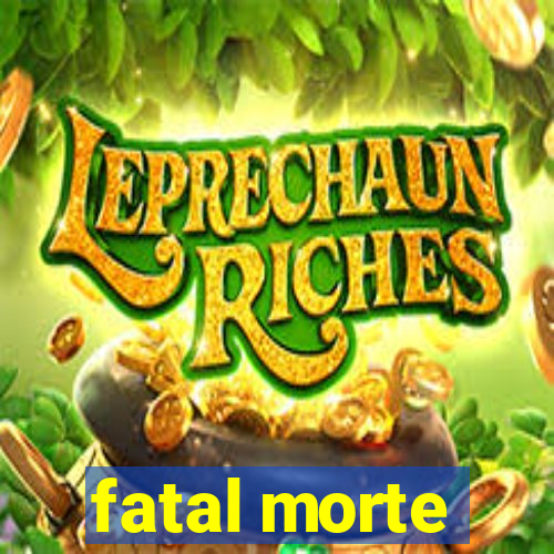 fatal morte