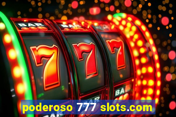 poderoso 777 slots.com