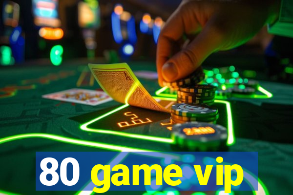 80 game vip