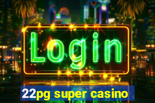 22pg super casino