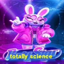 totally science