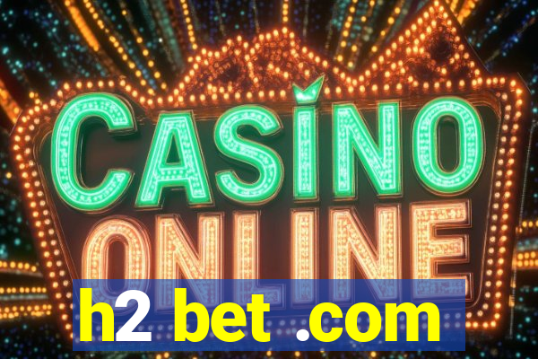 h2 bet .com