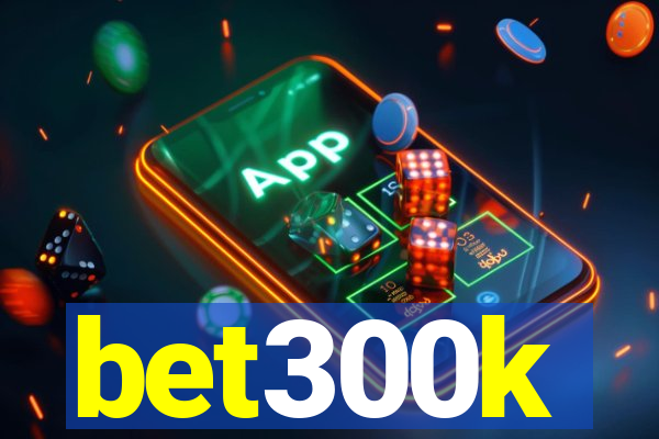 bet300k