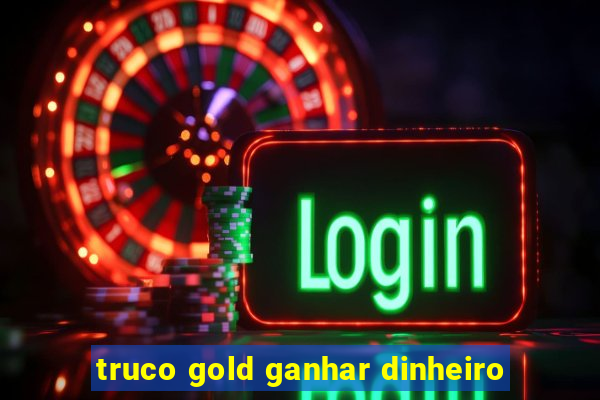 truco gold ganhar dinheiro