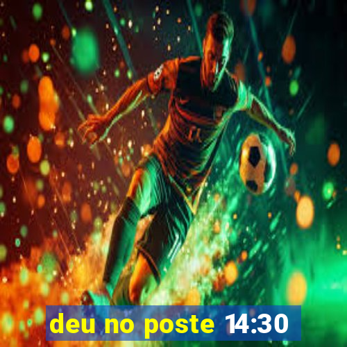 deu no poste 14:30