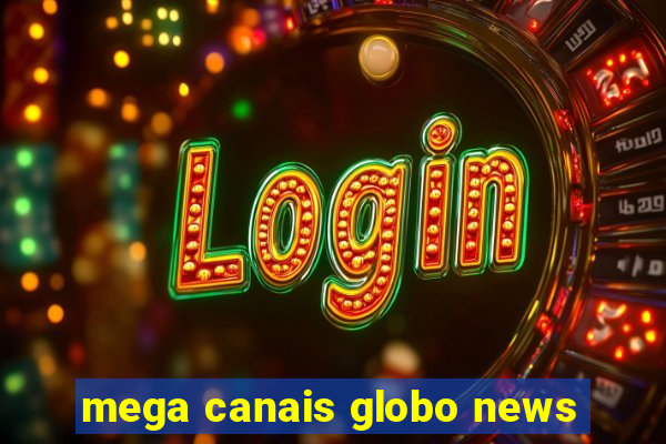 mega canais globo news