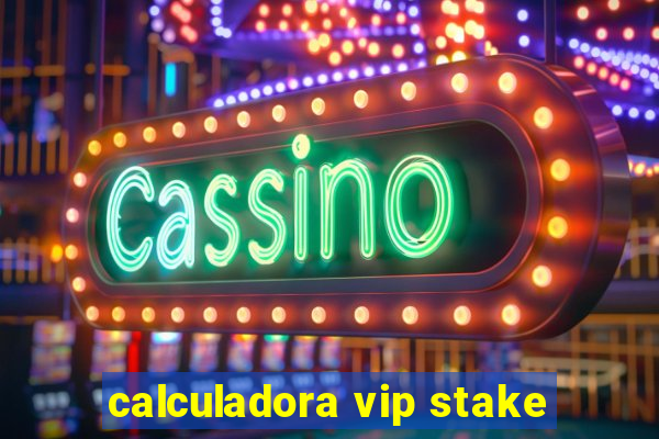 calculadora vip stake