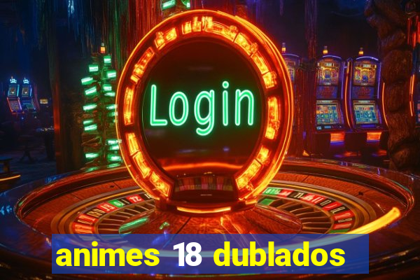 animes 18 dublados