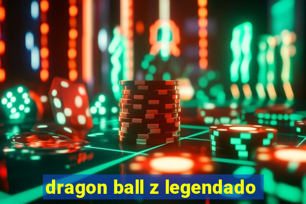 dragon ball z legendado