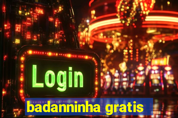 badanninha gratis