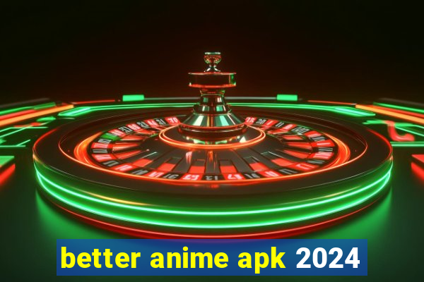 better anime apk 2024